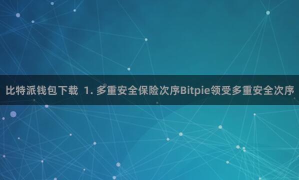 比特派钱包下载  1. 多重安全保险次序Bitpie领受多重安全次序