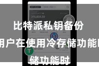 比特派私钥备份  用户在使用冷存储功能时