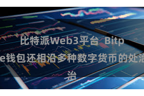 比特派Web3平台  Bitpie钱包还相沿多种数字货币的处治