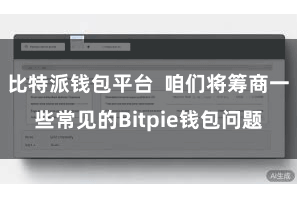比特派钱包平台  咱们将筹商一些常见的Bitpie钱包问题