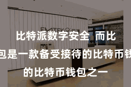 比特派数字安全  而比特派钱包是一款备受接待的比特币钱包之一